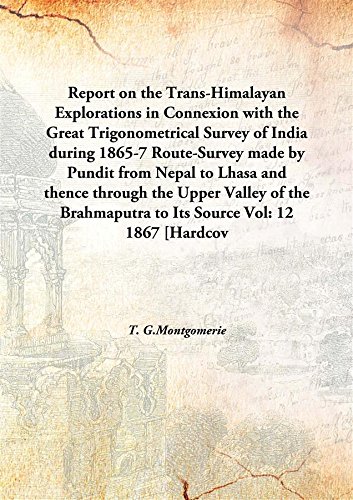 Stock image for Report on the Trans-Himalayan Explorations in Connexion with the Great Trigonometrical Survey of India during 1865-7 Route-Survey made by Pundit from Nepal to Lhasa and thence through the Upper Valley of the Brahmaputra to Its Source Volume 12 1867 [Hardc for sale by Books Puddle