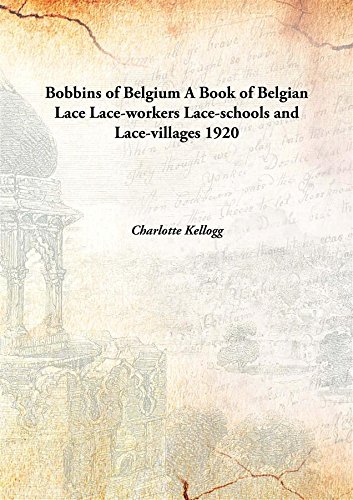 Stock image for Bobbins of BelgiumA Book of Belgian Lace Lace-workers Lace-schools and Lace-villages [HARDCOVER] for sale by Books Puddle
