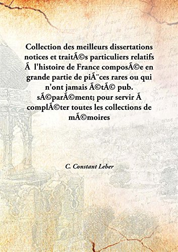 Imagen de archivo de Collection Des Meilleurs Dissertations Notices Et Trait?S Particuliers Relatifs ?? L'Histoire De France Compos?E En Grande Partie De Pi?Ces Rares Ou Qui N'Ont Jamais ?T? Pub. S?Par?Ment; Pour Servir ?? Compl?Ter Toutes Les Collections De M?Moires pour ser a la venta por Books Puddle