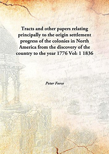 Imagen de archivo de Tracts and other papers relating principally to the origin settlement progress of the colonies in North Americafrom the discovery of the country to the year 1776 [HARDCOVER] a la venta por Books Puddle