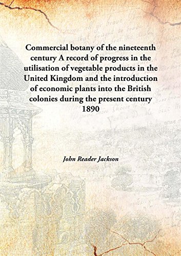 9789333161848: Commercial botany of the nineteenth century A record of progress in the utilisation of vegetable products in the United Kingdom and the introduction of economic plants into the British colonies during the present century 1890 [Hardcover]