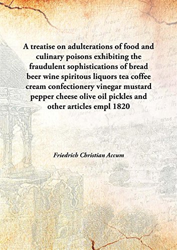 Beispielbild fr A treatise on adulterations of food and culinary poisonsexhibiting the fraudulent sophistications of bread beer wine spiritous liquors tea coffee cream confectionery vinegar mustard pepper cheese olive oil pickles and other articles empl [HARDCOVER] zum Verkauf von Books Puddle