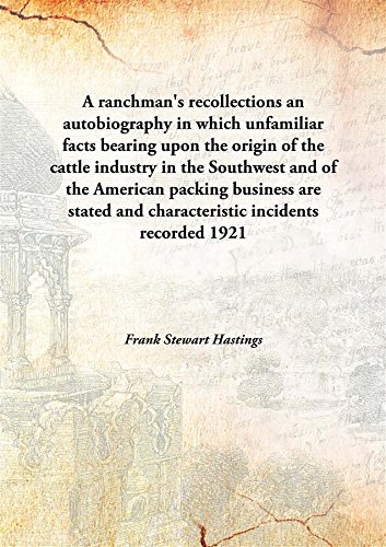 Stock image for A Ranchman'S Recollections An Autobiography In Which Unfamiliar Facts Bearing Upon The Origin Of The Cattle Industry In The Southwest And Of The American Packing Business Are Stated And Characteristic Incidents Recorded an autobiography in which unfamilia for sale by Books Puddle