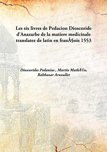 Stock image for Les six livres de Pedacion Dioscoride d'Anazarbe de la matiere medicinaletranslatez de latin en fran&Atilde;&sect;ois [HARDCOVER] for sale by Books Puddle