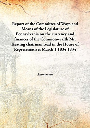 Stock image for Report of the Committee of Ways and Means of the Legislature of Pennsylvania on the currency and finances of the CommonwealthMr. Keating chairman &nbsp;read in the House of Representatives March 1 1834 for sale by Books Puddle