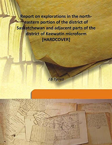 Stock image for Report on explorations in the north-eastern portion of the district of Saskatchewan and adjacent parts of the district of Keewatin microform [HARDCOVER] for sale by Books Puddle