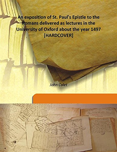 Imagen de archivo de An Exposition Of St. Paul'S Epistle To The Romans Delivered As Lectures In The University Of Oxford About The Year 1497 1873 [Hardcover] a la venta por Books Puddle