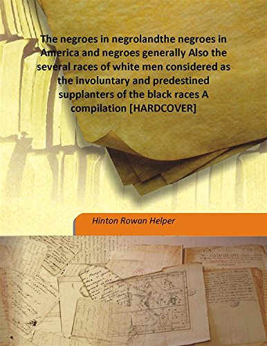 Beispielbild fr The negroes in negrolandthe negroes in America and negroes generally Also the several races of white men considered as the involuntary and predestined supplanters of the black races A compilation [HARDCOVER] zum Verkauf von Books Puddle
