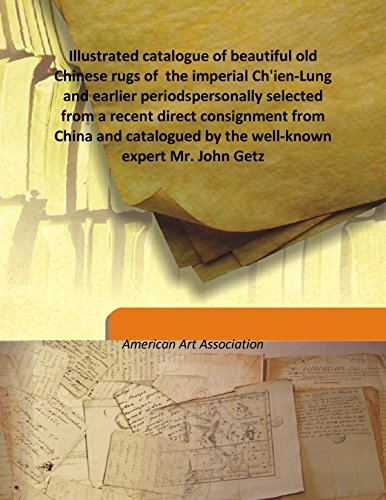 Beispielbild fr Illustrated catalogue of beautiful old Chinese rugs of the imperial Ch'ien-Lung and earlier periodspersonally selected from a recent direct consignment from China and catalogued by the well-known expert Mr. John Getz [HARDCOVER] zum Verkauf von Books Puddle