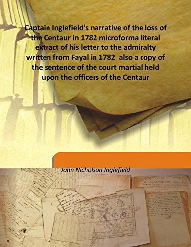 Beispielbild fr Captain Inglefield's narrative of the loss of the Centaur in 1782 microforma literal extract of his letter to the admiralty written from Fayal in 1782 also a copy of the sentence of the court martial held upon the officers of the Centaur [HARDCOVER] zum Verkauf von Books Puddle