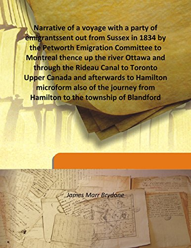 Stock image for Narrative of a voyage with a party of emigrantssent out from Sussex in 1834 by the Petworth Emigration Committee to Montreal thence up the river Ottawa and through the Rideau Canal to Toronto Upper Canada and afterwards to Hamilton microform also of the journey from Hamilton to the township of Bland for sale by Books Puddle