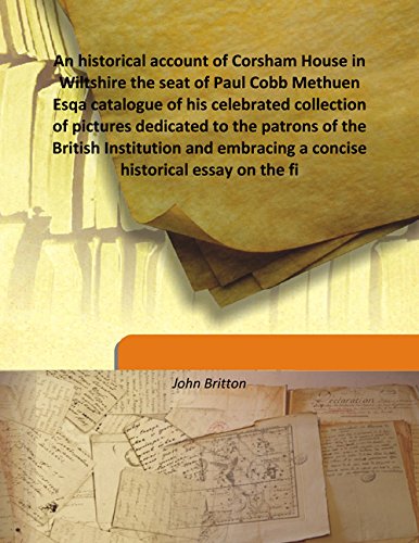 Beispielbild fr An historical account of Corsham House in Wiltshire the seat of Paul Cobb Methuen Esqa catalogue of his celebrated collection of pictures dedicated to the patrons of the British Institution and embracing a concise historical essay on the fi [HARDCOVER] zum Verkauf von Books Puddle