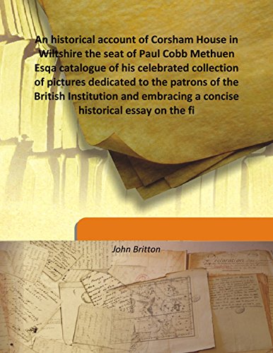 9789333178013: An historical account of Corsham House in Wiltshire the seat of Paul Cobb Methuen Esq a catalogue of his celebrated collection of pictures dedicated to the patrons of the British Instituti [Hardcover]