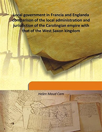9789333179539: Local government in Francia and England a comparison of the local administration and jurisdiction of the Carolingian empire with that of the West Saxon kingdom 1912 [Hardcover]