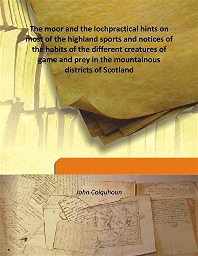 Stock image for The moor and the lochpractical hints on most of the highland sports and notices of the habits of the different creatures of game and prey in the mountainous districts of Scotland [HARDCOVER] for sale by Books Puddle