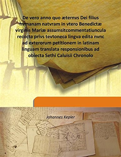 Imagen de archivo de De vero anno quo &Atilde;&Scaron;ternvs Dei filius hvmanam natvram in vtero Benedict&Atilde;&Scaron; virginis Mari&Atilde;&Scaron; assumsitcommentatiuncula recocta privs tevtoneca lingva edita nvnc ad exterorum petitionem in latinam linguam translata responsionibus ad obiecta Sethi Caluisii Chronolo a la venta por Books Puddle