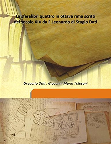 Stock image for La sferalibri quattro in ottava rima scritti nel secolo XIV da F Leonardo di Stagio Dati [HARDCOVER] for sale by Books Puddle