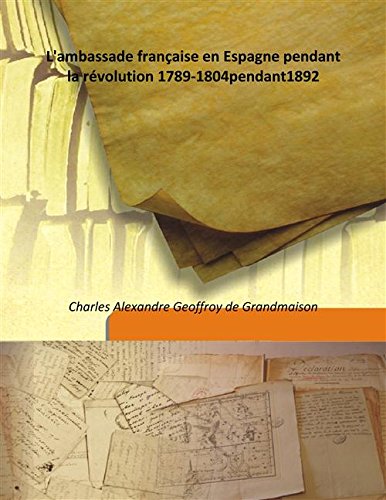 Beispielbild fr L'ambassade fran&Atilde;&sect;aise en Espagne pendant la r&Atilde;&copy;volution 1789-1804pendant1892 [HARDCOVER] zum Verkauf von Books Puddle