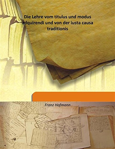 9789333191456: Die Lehre vom titulus und modus adquirendi und von der iusta causa traditionis 1873 [Hardcover]