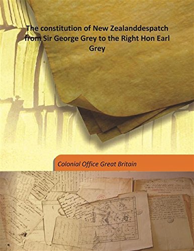 Beispielbild fr The constitution of New Zealanddespatch from Sir George Grey to the Right Hon Earl Grey [HARDCOVER] zum Verkauf von Books Puddle