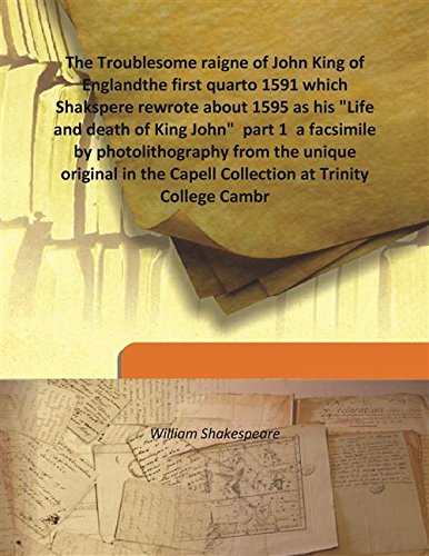 Stock image for The Troublesome raigne of John King of Englandthe first quarto 1591 which Shakspere rewrote about 1595 as his &quot;Life and death of King John&quot; part 1 a facsimile by photolithography from the unique original in the Capell Collection at Trinity College Cambridge [HARDCOVER] for sale by Books Puddle