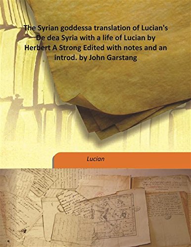 Imagen de archivo de The Syrian goddessa translation of Lucian's De dea Syria with a life of Lucian by Herbert A Strong Edited with notes and an introd. by John Garstang [HARDCOVER] a la venta por Books Puddle