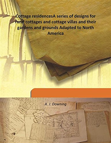 Beispielbild fr Cottage residencesA series of designs for rural cottages and cottage villas and their gardens and grounds Adapted to North America [HARDCOVER] zum Verkauf von Books Puddle