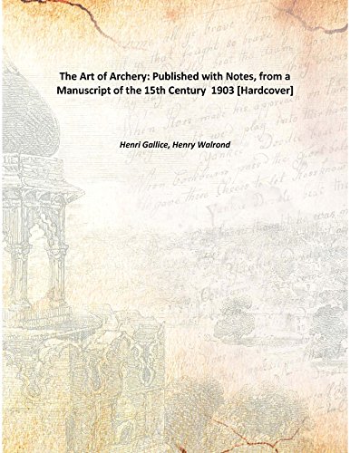 Stock image for The Art of Archery: Published with Notes, from a Manuscript of the 15th Century [HARDCOVER] for sale by Books Puddle