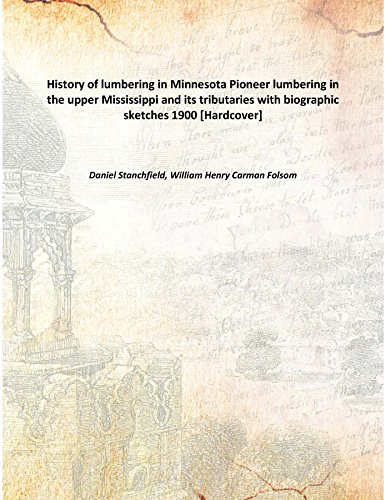 Stock image for History of lumbering in MinnesotaPioneer lumbering in the upper Mississippi and its tributaries with biographic sketches [HARDCOVER] for sale by Books Puddle