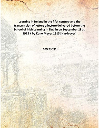 Stock image for Learning in Ireland in the fifth century and the transmission of lettersa lecture delivered before the School of Irish Learning in Dublin on September 18th, 1912 / by Kuno Meyer [HARDCOVER] for sale by Books Puddle