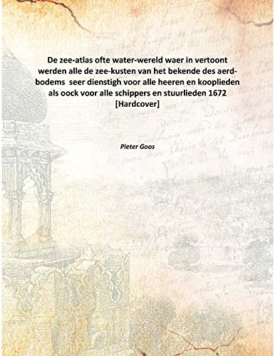 Stock image for De zee-atlas ofte water-wereldwaer in vertoont werden alle de zee-kusten van het bekende des aerd-bodems &nbsp;seer dienstigh voor alle heeren en kooplieden als oock voor alle schippers en stuurlieden [HARDCOVER] for sale by Books Puddle