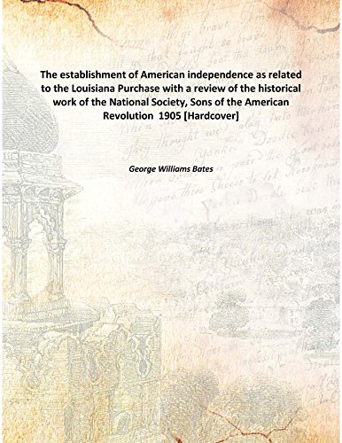 Stock image for The establishment of American independence as related to the Louisiana Purchase with a review of the historical work of the National Society, Sons of the American Revolution [HARDCOVER] for sale by Books Puddle