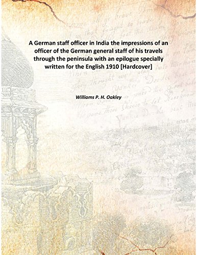 Imagen de archivo de A German staff officer in Indiathe impressions of an officer of the German general staff of his travels through the peninsula with an epilogue specially written for the English [HARDCOVER] a la venta por Books Puddle