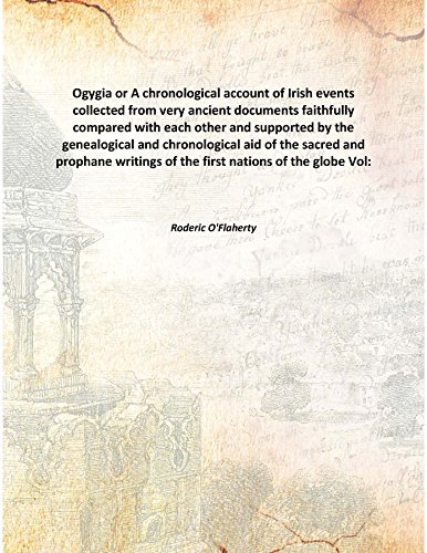 Stock image for Ogygia or A chronological account of Irish eventscollected from very ancient documents faithfully compared with each other and supported by the genealogical and chronological aid of the sacred and prophane writings of the first nations of the globe [HARDCOVER] for sale by Books Puddle