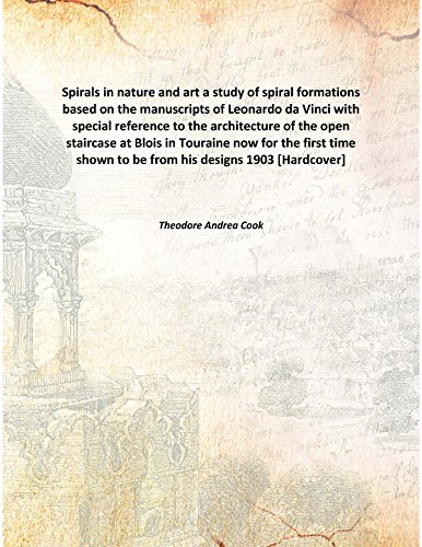 Stock image for Spirals in nature and arta study of spiral formations based on the manuscripts of Leonardo da Vinci with special reference to the architecture of the open staircase at Blois in Touraine now for the first time shown to be from his designs [HARDCOVER] for sale by Books Puddle