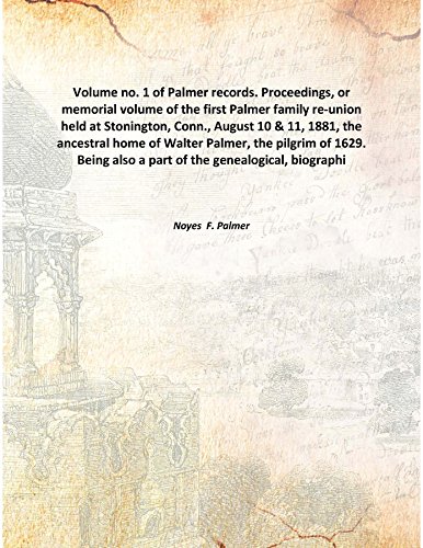 Beispielbild fr Volume no. 1 of Palmer records. Proceedings, or memorial volume of the first Palmer family re-union held at Stonington, Conn., August 10 &amp; 11, 1881, the ancestral home of Walter Palmer, the pilgrim of 1629. Being also a part of the genealogical, biographi [HARDCOVER] zum Verkauf von Books Puddle