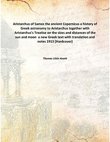 Stock image for Aristarchus of Samos the ancient Copernicusa history of Greek astronomy to Aristarchus together with Aristarchus's Treatise on the sizes and distances of the sun and moon &nbsp;a new Greek text with translation and notes [HARDCOVER] for sale by Books Puddle