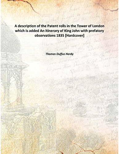 Imagen de archivo de A description of the Patent rolls in the Tower of Londonwhich is added An itinerary of King John with prefatory observations [HARDCOVER] a la venta por Books Puddle