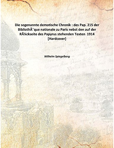 Stock image for Die sogenannte demotische Chronik : des Pap. 215 der Biblioth&Atilde;&scaron;que nationale zu Paris nebst den auf der R&Atilde;&OElig;ckseite des Papyrus stehenden Texten [HARDCOVER] for sale by Books Puddle