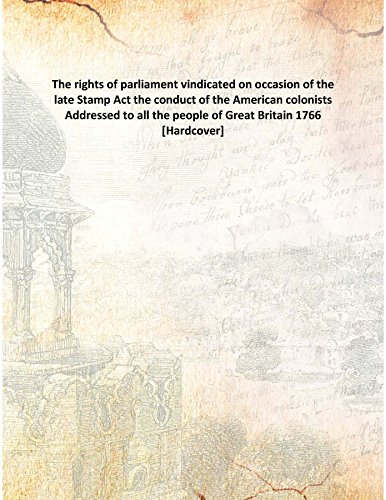 Stock image for The rights of parliament vindicated on occasion of the late Stamp Actthe conduct of the American colonists Addressed to all the people of Great Britain [HARDCOVER] for sale by Books Puddle
