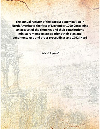 Imagen de archivo de The annual register of the Baptist denomination in North Americato the first of November 1790 Containing an accourt of the churches and their constitutions ministers members associations their plan and sentiments rule and order proceedings and [HARDCOVER] a la venta por Books Puddle