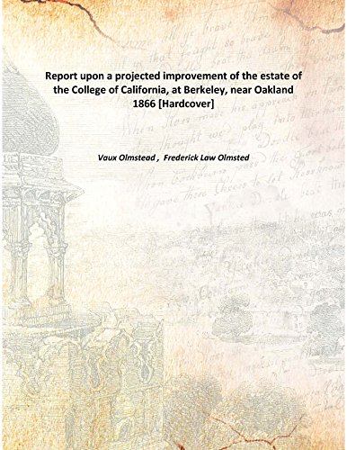 Beispielbild fr Report upon a projected improvement of the estate of the College of California, at Berkeley, near Oakland [HARDCOVER] zum Verkauf von Books Puddle