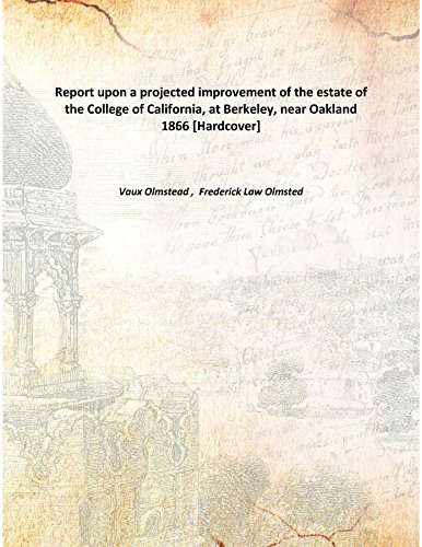 Stock image for Report upon a projected improvement of the estate of the College of California, at Berkeley, near Oakland [HARDCOVER] for sale by Books Puddle