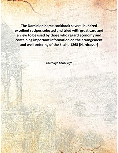 Stock image for The Dominion home cookbookseveral hundred excellent recipes selected and tried with great care and a view to be used by those who regard economy and containing important information on the arrangement and well-ordering of the kitche [HARDCOVER] for sale by Books Puddle