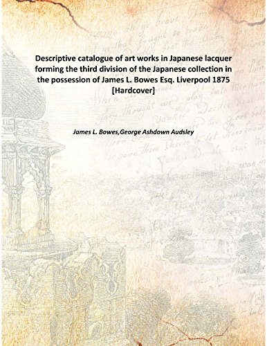 Stock image for Descriptive catalogue of art works in Japanese lacquerforming the third division of the Japanese collection in the possession of James L. Bowes Esq. Liverpool [HARDCOVER] for sale by Books Puddle