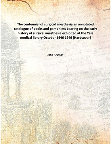 Stock image for The centennial of surgical anesthesiaan annotated catalogue of books and pamphlets bearing on the early history of surgical anesthesia exhibited at the Yale medical library October 1946 [HARDCOVER] for sale by Books Puddle