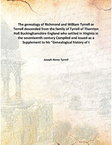 Stock image for The genealogy of Richmond and William Tyrrell or Terrelldescended from the family of Tyrrell of Thornton Hall Buckinghamshire England who settled in Virginia in the seventeenth century Compiled and issued as a Supplement to his &quot;Genealogical history of the Tyrrells&quot; [HARDCOVER] for sale by Books Puddle