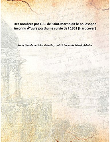 Beispielbild fr Des nombres par L.-C. de Saint-Martin dit le philosophe inconnu&Aring;&quot;uvre posthume suivie de l [HARDCOVER] zum Verkauf von Books Puddle