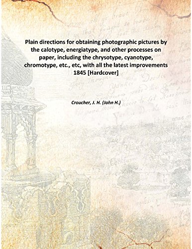 9789333319911: Plain directions for obtaining photographic pictures by the calotype, energiatype, and other processes on paper, including the chrysotype, cyanotype, chromotype, etc., etc, with all the latest improvements 1845 [Hardcover]