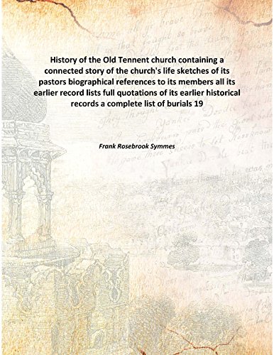 Stock image for History of the Old Tennent churchcontaining a connected story of the church's life sketches of its pastors biographical references to its members all its earlier record lists full quotations of its earlier historical records a complete list of burials [HARDCOVER] for sale by Books Puddle